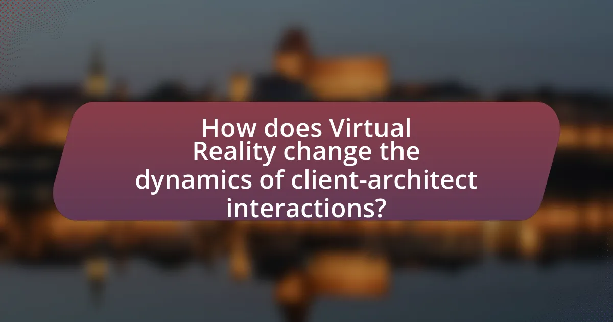 How does Virtual Reality change the dynamics of client-architect interactions?