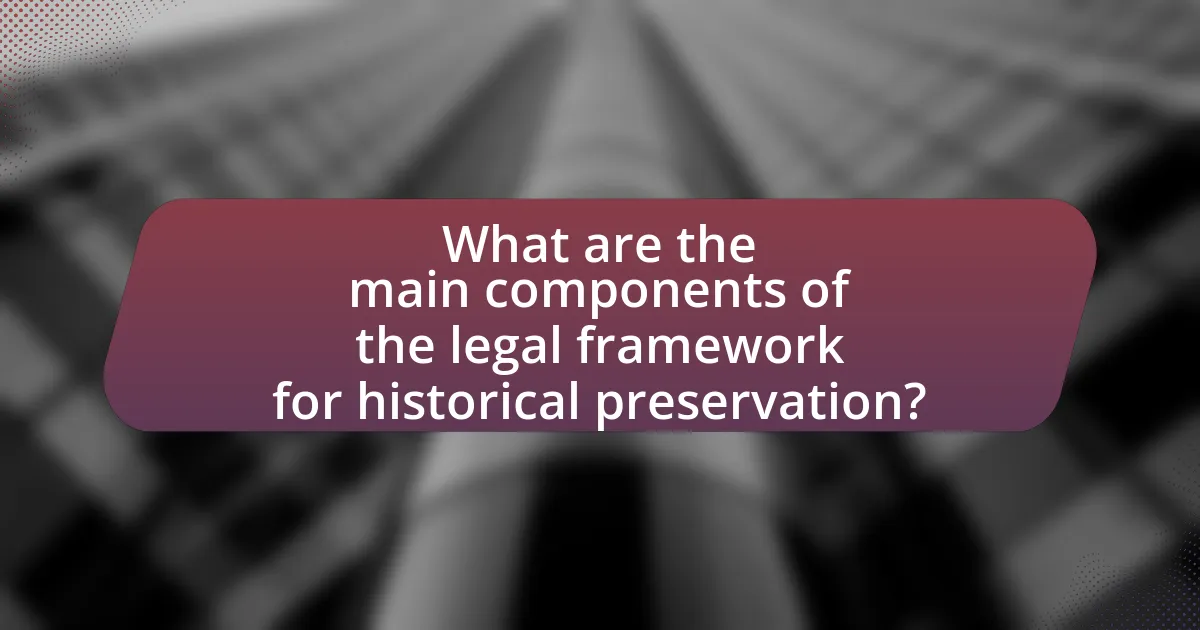 What are the main components of the legal framework for historical preservation?